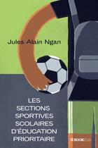 Couverture du livre « Les sections sportives scolaires d'éducation prioritaire » de Jules-Alain Ngan aux éditions Bookelis