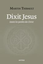 Couverture du livre « Dixit Jesus ; toutes les paroles du Christ » de Martin Thibault aux éditions Artege