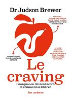 Couverture du livre « Le craving ; pourquoi on devient accro et comment se libérer » de Judson Brewer aux éditions Les Arenes