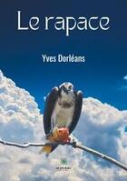 Couverture du livre « Le rapace » de Yves Dorleans aux éditions Le Lys Bleu