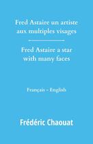 Couverture du livre « Fred Astaire un artiste aux multiples visages : Fred Astaire a star with many faces » de Frédéric Chaouat aux éditions Librinova