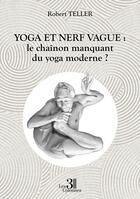 Couverture du livre « Yoga et nerf vague : Le chaînon manquant du yoga moderne ? » de Robert Teller aux éditions Les Trois Colonnes