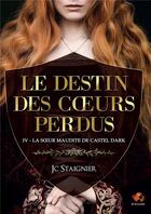 Couverture du livre « Le destin des coeurs perdus Tome 4 : La soeur maudite de Castel Dark » de Jc Staignier aux éditions Bookelis