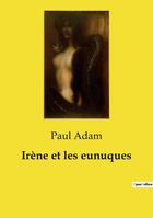 Couverture du livre « Irène et les eunuques » de Paul Adam aux éditions Culturea