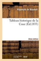 Couverture du livre « Tableau historique de la cour 2e edition » de Mauduit Hippolyte aux éditions Hachette Bnf