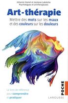 Couverture du livre « Art-thérapie ; mettre des mots sur les maux et dees couleurs sur les douleurs » de Jocelyne Labreche et Johanne Hamel aux éditions Larousse