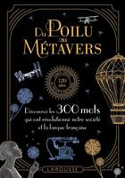 Couverture du livre « Du poilu au métavers : Découvrez les 300 mots qui ont révolutionné notre société et la langue française » de Daniel Lacotte et Yvan Amar et Lenka Hornakova-Civade et Alexandra Koszelyk et Collectif et Micheline Guilpain-Giraud aux éditions Larousse