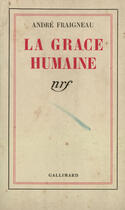 Couverture du livre « La grace humaine » de André Fraigneau aux éditions Gallimard (patrimoine Numerise)