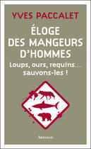 Couverture du livre « Éloge des mangeurs d'hommes ; loups, ours, requins... sauvons-les ! » de Yves Paccalet aux éditions Arthaud