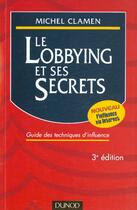 Couverture du livre « Le Lobbying Et Ses Secrets ; 3e Edition » de Michel Clamen aux éditions Dunod
