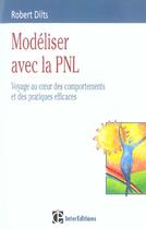 Couverture du livre « Modéliser avec la PNL ; voyage au coeur des comportements et des pratiques efficaces » de Robert Dilts aux éditions Intereditions