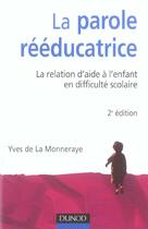 Couverture du livre « La parole rééducatrice - 2ème édition - La relation d'aide à l'enfant en difficulté scolaire : La relation d'aide à l'enfant en difficulté scolaire (2e édition) » de La Monneraye Yves aux éditions Dunod