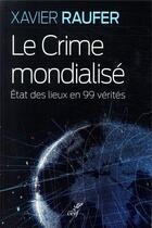 Couverture du livre « Le crime mondialisé ; état des lieux en 99 vérités » de Xavier Raufer aux éditions Cerf