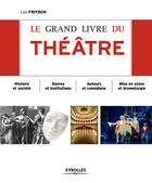 Couverture du livre « Le grand livre du théâtre ; histoire et société ; genres et institutions ; auteurs et comédiens... » de Luc Fritsch aux éditions Eyrolles