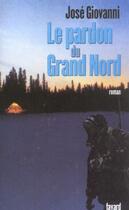 Couverture du livre « Le pardon du Grand Nord » de Jose Giovanni aux éditions Fayard