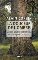 Couverture du livre « La douceur de l'ombre ; l'arbre, source d'émotions, de l'antiquité à nos jours » de Alain Corbin aux éditions Fayard