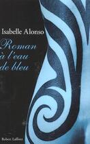 Couverture du livre « Roman A L'Eau De Bleu » de Isabelle Alonso aux éditions Robert Laffont