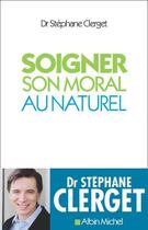 Couverture du livre « Soigner son moral au naturel » de Stephane Clerget aux éditions Albin Michel