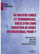 Couverture du livre « La matière civile et commerciale, socle d'un code européen de droit international privé ? » de Fallon-M+Lagarde-P aux éditions Dalloz