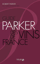 Couverture du livre « Guide Parker des vins de France (6e édition) » de Parker/Rovani aux éditions Solar