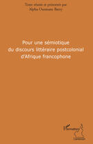 Couverture du livre « Pour une sémiotique du discours littéraire postcolonial d'Afrique francophone » de Alpha Ousmane Barry aux éditions Editions L'harmattan