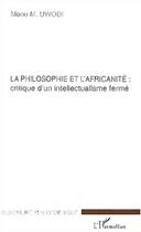 Couverture du livre « La Philosophie Et L'Africanite : Critique D'Un Intellectualisme Ferme » de Monu Uwodi aux éditions L'harmattan