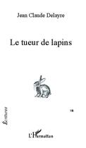 Couverture du livre « Le tueur de lapins » de Jean-Claude Delayre aux éditions Editions L'harmattan