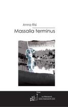 Couverture du livre « Massalia terminus » de Anna Risi aux éditions Editions Le Manuscrit