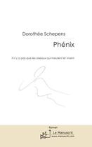 Couverture du livre « Phénix ; il n'y a pas que les oiseaux qui meurent et vivent » de Dorothee Schepens aux éditions Editions Le Manuscrit