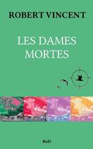 Couverture du livre « Les dames mortes » de Vincent Robert aux éditions Books On Demand