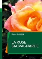 Couverture du livre « La Rose sauvagnarde : Faits divers en Forez » de Daniel Guillon aux éditions Books On Demand