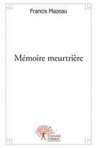 Couverture du livre « Memoire meurtriere » de Francis Mazeau aux éditions Edilivre