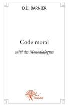 Couverture du livre « Code moral ; monodialogues » de D. D. Barnier aux éditions Edilivre