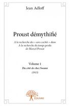Couverture du livre « Proust démythifié t.1 ; du côté de chez Swann (1913) » de Jean Adloff aux éditions Edilivre