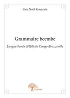 Couverture du livre « Grammaire beembe ; langue bantu (H10) du Congo-Brazzaville » de Guy Noel Kouarata aux éditions Edilivre