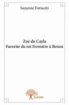 Couverture du livre « Zoé du Cayla, favorite du roi Fermière à Benon » de Suzanne Forisceti aux éditions Edilivre