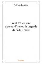 Couverture du livre « Vent d'hier, vent d'aujourd'hui ou la légende de Sadji Traore » de Adrien Lokrou aux éditions Edilivre