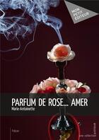 Couverture du livre « Parfum de rose... amer » de Marie-Antoinette aux éditions Mon Petit Editeur