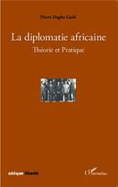 Couverture du livre « AFRIQUE LIBERTE : la diplomatie africaine ; théorie et pratique » de Pierre Dagbo Gode aux éditions L'harmattan