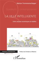 Couverture du livre « La ville intelligente : entre utopies numériques et réalités » de Marion Trommenschlager aux éditions L'harmattan