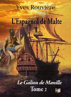 Couverture du livre « L'espagnol de Malte t.2 ; le galion de Manille » de Yves Rouviere aux éditions Cap Bear