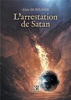 Couverture du livre « L'arrestation de Satan » de Alain De Belsain aux éditions Les Trois Colonnes