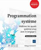 Couverture du livre « Programmation système ; maîtrisez les appels système Linux avec le langage C (2e édition) » de Philippe Banquet aux éditions Eni