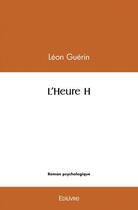 Couverture du livre « L'heure h » de Leon Guerin aux éditions Edilivre