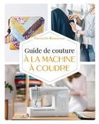 Couverture du livre « Guide de couture à la machine à coudre » de Christelle Beneytout aux éditions Eyrolles