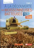 Couverture du livre « À la découverte des moissonneuses batteuses 1920-2000 t.3 » de Bernard Gibert aux éditions France Agricole