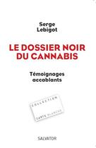 Couverture du livre « Le dossier noir du cannabis ; témoignages accablants » de Serge Lebigot aux éditions Salvator