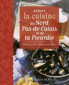 Couverture du livre « Aimer la cuisine du Nord Pas-de-Calais et de la Picardie » de Pierrot De Lille et Patrick Villechaize aux éditions Ouest France