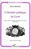 Couverture du livre « L'identité politique de Lyon ; entre violences collectives et mémoire des élites (1786-1905) » de Bruno Benoit aux éditions L'harmattan