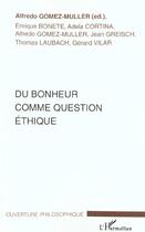 Couverture du livre « Du bonheur comme question ethique » de Alfredo Gomez-Muller aux éditions L'harmattan